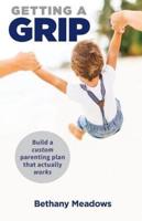 Getting a Grip: Build a custom parenting plan that actually works