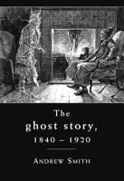 The Ghost Story 1840 -1920: A Cultural History
