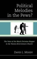 Political Melodies in the Pews?: The Voice of the Black Christian Rapper in the Twenty-first-Century Church