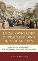 Local Ownership of Peacebuilding in Afghanistan: Shouldering Responsibility for Sustainable Peace and Development