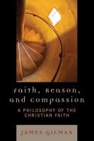Faith, Reason, and Compassion: A Philosophy of the Christian Faith