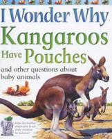I Wonder Why Kangaroos Have Pouches and Other Questions About Baby Animals
