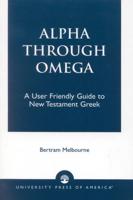 Alpha Through Omega: A User Friendly Guide to New Testament Greek