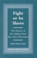 Fight or Be Slaves: The History of the Oakland-East Bay Labor Movement