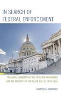 In Search of Federal Enforcement: The Moral Authority of the Fifteenth Amendment and the Integrity of the Black Ballot, 1870-1965