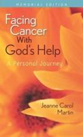 Facing Cancer with God's Help: A Personal Journey, Memorial Edition
