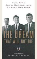 The Dream That Will Not Die: Inspiring Words of John, Robert, and Edward Kennedy
