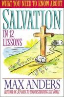What You Need to Know about Salvation in 12 Lessons: The What You Need to Know Study Guide Series