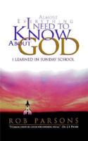 Almost Everything I Need to Know about God: I Learned in Sunday School