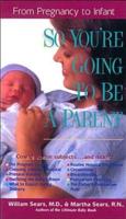 So You're Going to Be a Parent: From Pregnancy to Infant