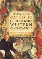 How the Catholic Church Built Western Civilization Lib/E