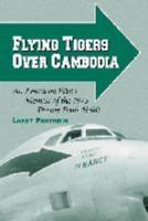 Flying Tigers Over Cambodia: An American Pilot's Memoir of the 1975 Phnom Penh Airlift