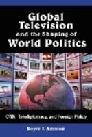 Global Television and the Shaping of World Politics