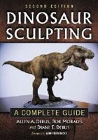 Dinosaur Sculpting: A Complete Guide, 2d ed.