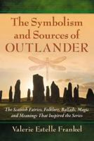 Symbolism and Sources of Outlander: The Scottish Fairies, Folklore, Ballads, Magic and Meanings That Inspired the Series