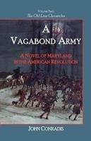 A Vagabond Army: A Novel of Maryland in the American Revolution; Volume Two of the Old Line Chronicles