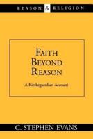 Faith Beyond Reason: A Kierkegaardian Account