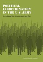 Political Indoctrination in the U.S. Army from World War II to the Vietnam War