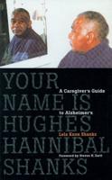 Your Name Is Hughes Hannibal Shanks: A Caregiver's Guide to Alzheimer's