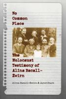 No Common Place: The Holocaust Testimony of Alina Bacall-Zwirn
