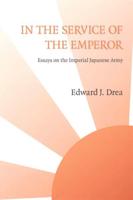 In The Service of the Emperor: Essays on the Imperial Japanese Army