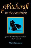 Witchcraft in the Southwest: Spanish & Indian Supernaturalism on the Rio Grande