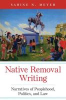 Native Removal Writing:  Narratives of Peoplehood, Politics, and Law