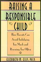 Raising a Responsible Child: How Parents Can Avoid Indulging Too Much and Rescuing Too Often