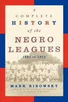 A Complete History of the Negro Leagues, 1884 to 1955