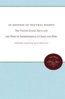 In Defense of Neutral Rights: The United States Navy and the Wars of Independence in Chile and Peru