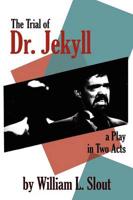 The Trial of Dr. Jekyll: A Play in Two Acts