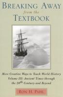 Breaking Away from the Textbook: More Creative Ways to Teach World History, Volume III
