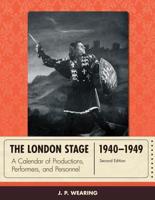 The London Stage 1940-1949: A Calendar of Productions, Performers, and Personnel, Second Edition