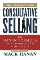 Consultative Selling TM:The Hanan Formula fro High-Margin Sales at High Levels