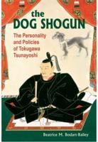 Dog Shogun: The Personality and Policies of Tokugawa Tsunayoshi