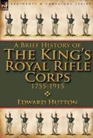 A Brief History of the King's Royal Rifle Corps 1755-1915