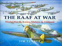 The Raaf at War: World War II, Korea, Malaya & Vietnam