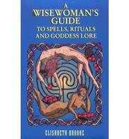 A Wisewoman's Guide to Spells, Rituals, and Goddess Lore