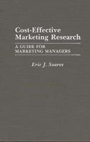 Cost-Effective Marketing Research: A Guide for Marketing Managers