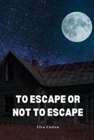 To Escape or Not to Escape
