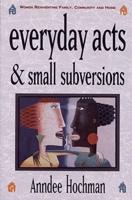 Everyday Acts and Small Subversions