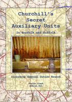 Churchill's Secret Auxiliary Units Including Special Duties Branch in Norfolk and Suffolk