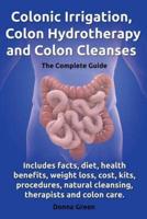 Colonic Irrigation, Colon Hydrotherapy and Colon Cleanses.Includes Facts, Diet, Health Benefits, Weight Loss, Cost, Kits, Procedures, Natural Cleansin