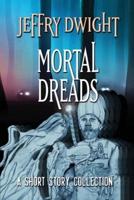 Mortal Dreads: A Collection of Short Fiction