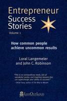 Entrepreneur success stories: how common people achieve uncommon results, Volume 1
