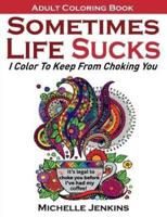 Sometimes Life Sucks! - Adult Coloring Book