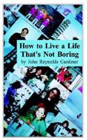 How to Live a Life That&#39;s Not Boring