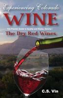 Experiencing Colorado Wine Volume I The Dry Red Wines