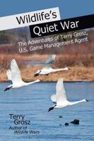 Wildlife's Quiet War: The Adventures of Terry Grosz, U.S. Game Management Agent