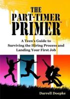 The Part-Timer Primer: A Teen's Guide to Surviving the Hiring Process and Landing Your First Job